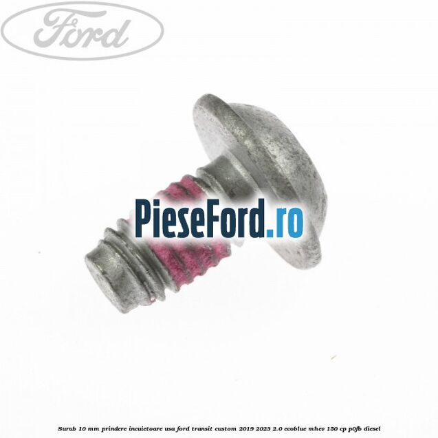 Surub 10 mm prindere incuietoare usa Ford Transit Custom 2019-2023 2.0 EcoBlue mHEV 150 cp P0FB diesel