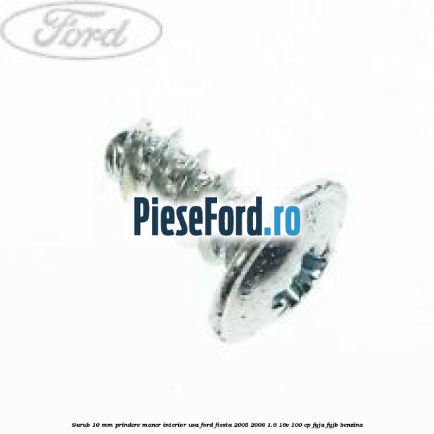 Surub 10 mm prindere maner interior usa Ford Fiesta 2005-2008 1.6 16V 100 cp FYJA, FYJB benzina