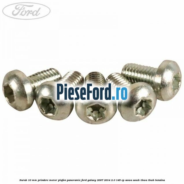 Surub 10 mm prindere motor plafon panoramic Ford Galaxy 2007-2014 2.0 145 cp Surub 10 mm prindere motor plafon panoramic Ford Galaxy 2007-2014 2.0 145 cp AOWA, AOWB, TBWA, TBWB benzina