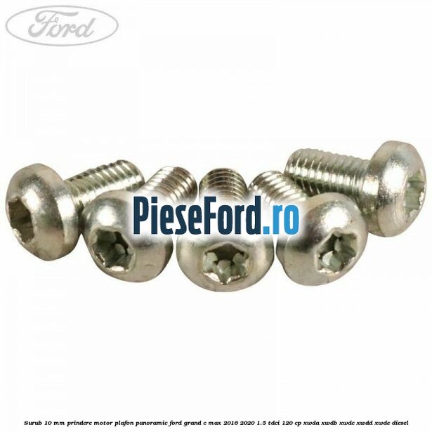 Surub 10 mm prindere motor plafon panoramic Ford Grand C-Max 2016-2020 1.5 TDCi 120 cp Surub 10 mm prindere motor plafon panoramic Ford Grand C-Max 2016-2020 1.5 TDCi 120 cp XWDA, XWDB, XWDC, XWDD, XWDE diesel