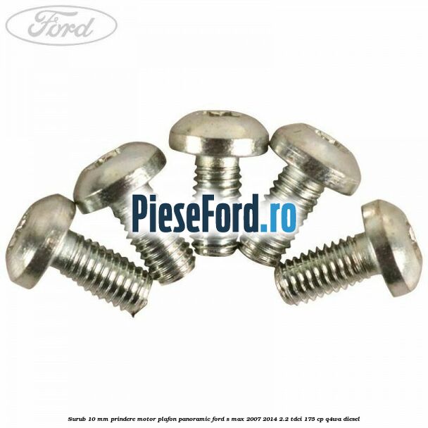 Surub 10 mm prindere motor plafon panoramic Ford S-Max 2007-2014 2.2 TDCi 175 cp Q4WA diesel