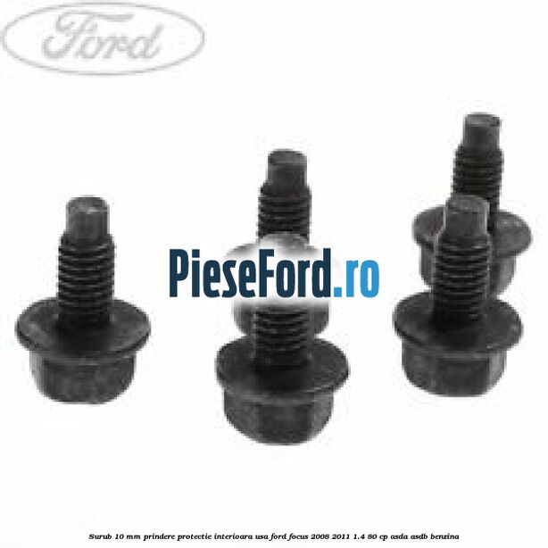 Surub 10 mm prindere protectie interioara usa Ford Focus 2008-2011 1.4 80 cp ASDA, ASDB benzina