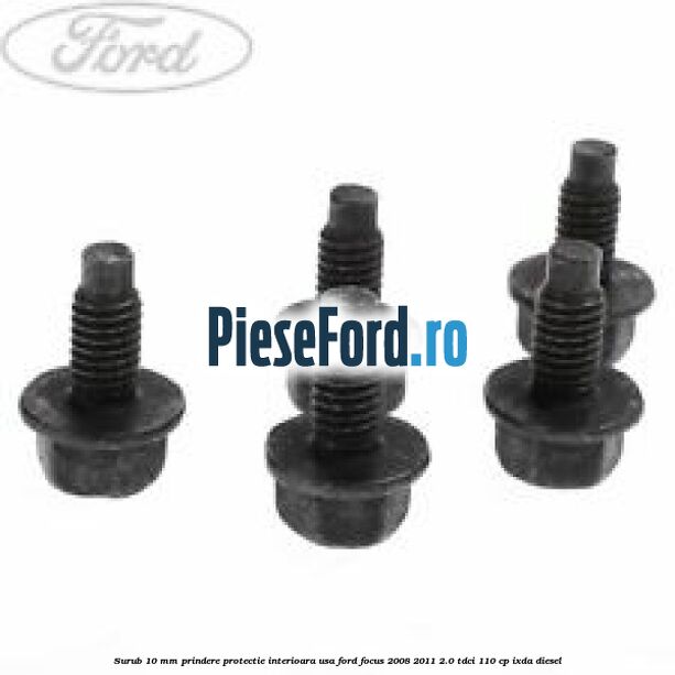 Surub 10 mm prindere protectie interioara usa Ford Focus 2008-2011 2.0 TDCi 110 cp Surub 10 mm prindere protectie interioara usa Ford Focus 2008-2011 2.0 TDCi 110 cp IXDA diesel
