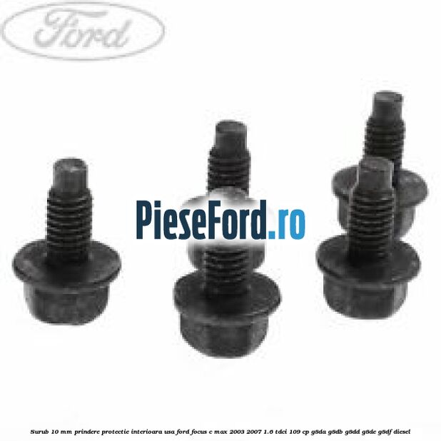 Surub 10 mm prindere protectie interioara usa Ford Focus C-Max 2003-2007 1.6 TDCi 109 cp