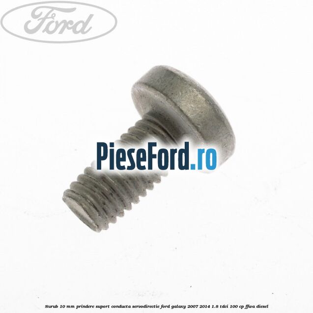 Surub 10 mm prindere suport conducta servodirectie Ford Galaxy 2007-2014 1.8 TDCi 100 cp FFWA diesel