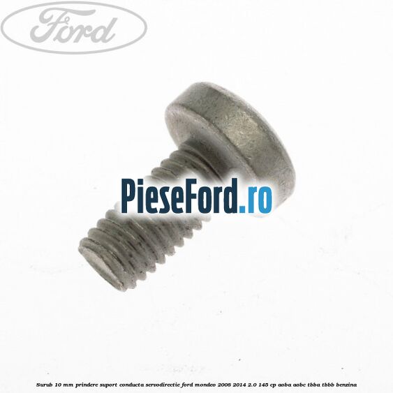 Surub 10 mm prindere suport conducta servodirectie Ford Mondeo 2008-2014 2.0 145 cp AOBA, AOBC, TBBA, TBBB benzina