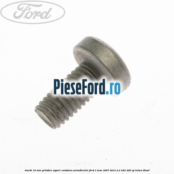 Surub 10 mm prindere suport conducta servodirectie Ford S-Max 2007-2014 2.2 TDCi 200 cp KNWA diesel