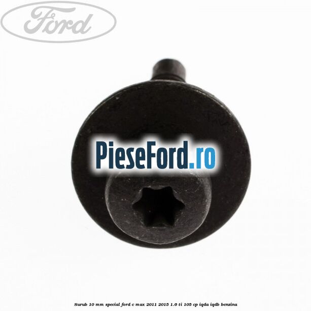Surub 10 mm special Ford C-Max 2011-2015 1.6 Ti 105 cp IQDA, IQDB benzina