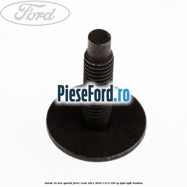 Surub 10 mm special Ford C-Max 2011-2015 1.6 Ti 105 cp IQDA, IQDB benzina