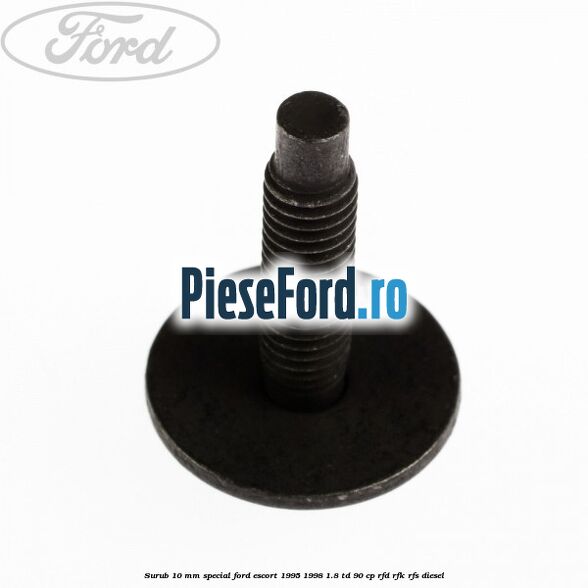 Surub 10 mm special Ford Escort 1995-1998 1.8 TD 90 cp RFD, RFK, RFS diesel