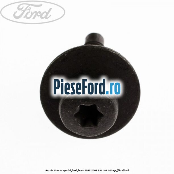 Surub 10 mm special Ford Focus 1998-2004 1.8 TDCi 100 cp Surub 10 mm special Ford Focus 1998-2004 1.8 TDCi 100 cp FFDA diesel