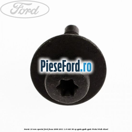 Surub 10 mm special Ford Focus 2008-2011 1.6 TDCi 90 cp GPDA, GPDB, GPDC, HHDA, HHDB diesel