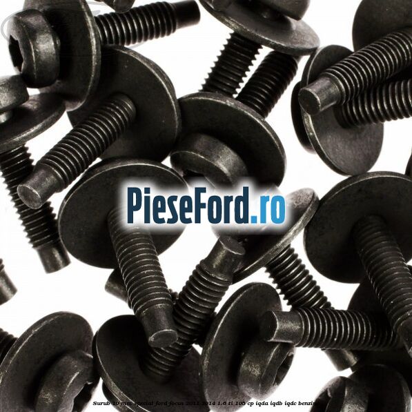 Surub 10 mm special Ford Focus 2011-2014 1.6 Ti 105 cp Surub 10 mm special Ford Focus 2011-2014 1.6 Ti 105 cp IQDA, IQDB, IQDC benzina