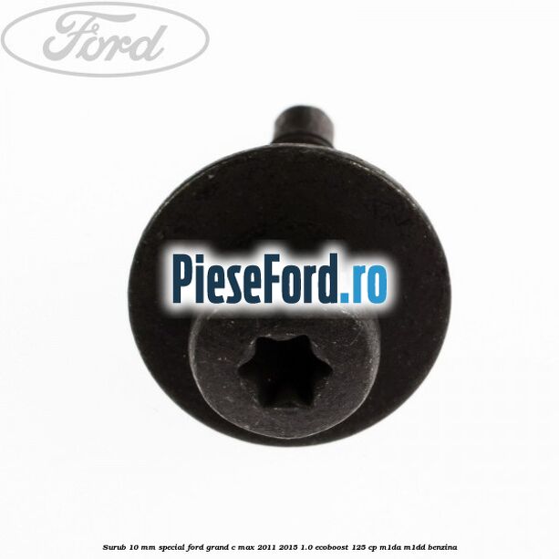 Surub 10 mm special Ford Grand C-Max 2011-2015 1.0 EcoBoost 125 cp Surub 10 mm special Ford Grand C-Max 2011-2015 1.0 EcoBoost 125 cp M1DA, M1DD benzina