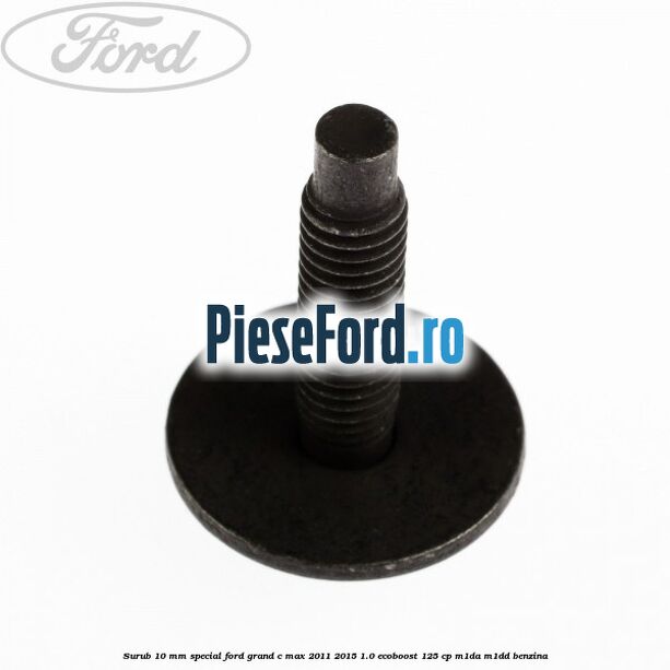Surub 10 mm special Ford Grand C-Max 2011-2015 1.0 EcoBoost 125 cp Surub 10 mm special Ford Grand C-Max 2011-2015 1.0 EcoBoost 125 cp M1DA, M1DD benzina