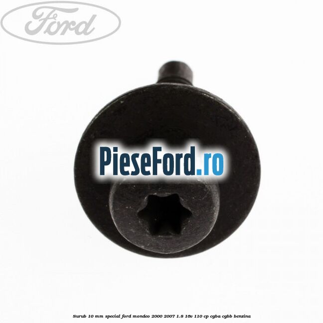 Surub 10 mm special Ford Mondeo 2000-2007 1.8 16V 110 cp Surub 10 mm special Ford Mondeo 2000-2007 1.8 16V 110 cp CGBA, CGBB benzina