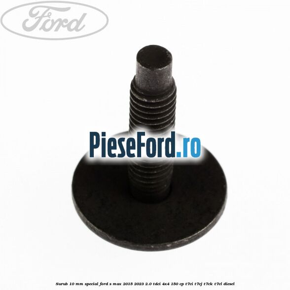 Surub 10 mm special Ford S-Max 2015-2023 2.0 TDCi 4x4 150 cp T7CI, T7CJ, T7CK, T7CL diesel