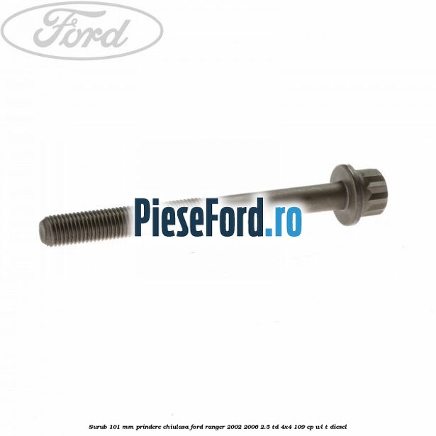 Surub 101 mm prindere chiulasa Ford Ranger 2002-2006 2.5 TD 4x4 109 cp WL-T diesel