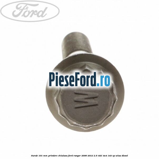 Surub 101 mm prindere chiulasa Ford Ranger 2006-2012 2.5 TDCi 4x4 143 cp Surub 101 mm prindere chiulasa Ford Ranger 2006-2012 2.5 TDCi 4x4 143 cp WLAA diesel