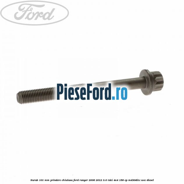Surub 101 mm prindere chiulasa Ford Ranger 2006-2012 3.0 TDCi 4x4 156 cp MD30DITC, WEC diesel