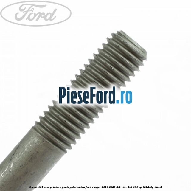 Surub 105 mm prindere punte fata centru Ford Ranger 2016-2020 2.2 TDCi 4x4 131 cp T22DD0P diesel