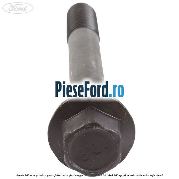 Surub 105 mm prindere punte fata centru Ford Ranger 2016-2020 3.2 TDCi 4x4 200 cp P5-AT, SA2R, SA2S, SA2W, SAFA diesel
