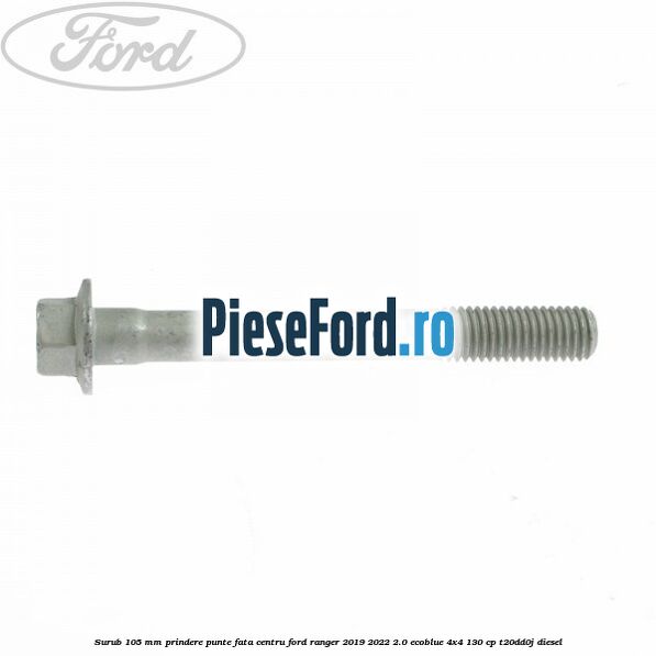 Surub 105 mm prindere punte fata centru Ford Ranger 2019-2022 2.0 EcoBlue 4x4 130 cp T20DD0J diesel