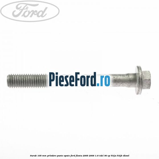 Surub 105 mm prindere punte spate Ford Fiesta 2005-2008 1.6 TDCi 90 cp HHJA, HHJB diesel