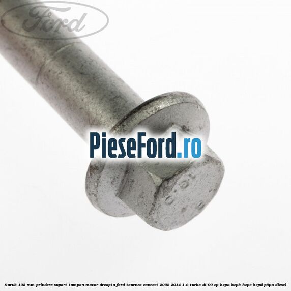 Surub 105 mm prindere suport tampon motor dreapta Ford Tourneo Connect 2002-2014 1.8 Turbo Di 90 cp Surub 105 mm prindere suport tampon motor dreapta Ford Tourneo Connect 2002-2014 1.8 Turbo Di 90 cp HCPA, HCPB, HCPC, HCPD, P9PA diesel