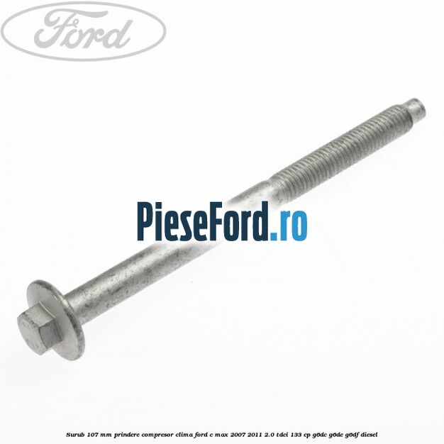 Surub 107 mm prindere compresor clima Ford C-Max 2007-2011 2.0 TDCi 133 cp G6DC, G6DE, G6DF diesel