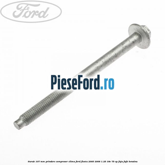Surub 107 mm prindere compresor clima Ford Fiesta 2005-2008 1.25 16V 75 cp FUJA, FUJB benzina