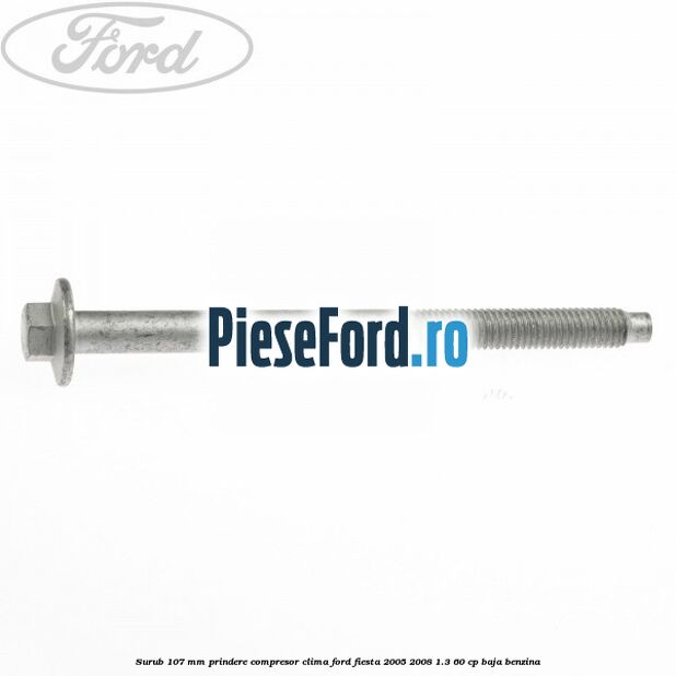 Surub 107 mm prindere compresor clima Ford Fiesta 2005-2008 1.3 60 cp BAJA benzina