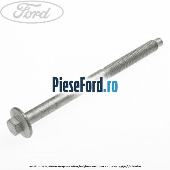 Surub 107 mm prindere compresor clima Ford Fiesta 2005-2008 1.4 16V 80 cp FXJA, FXJB benzina
