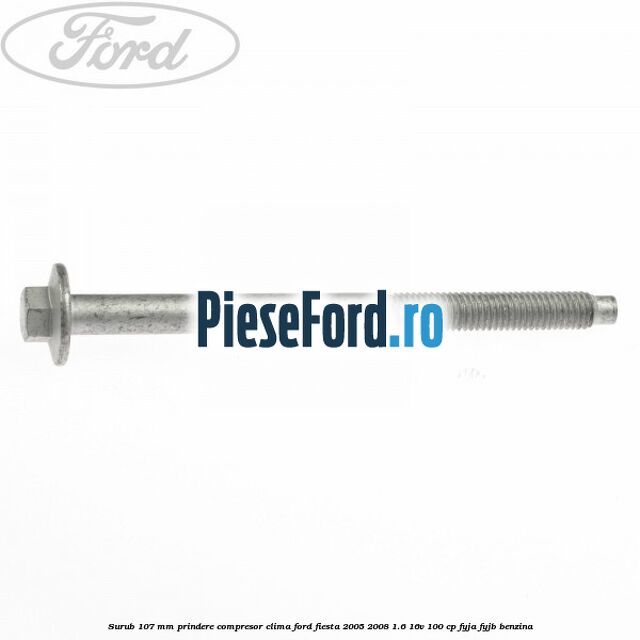 Surub 107 mm prindere compresor clima Ford Fiesta 2005-2008 1.6 16V 100 cp FYJA, FYJB benzina