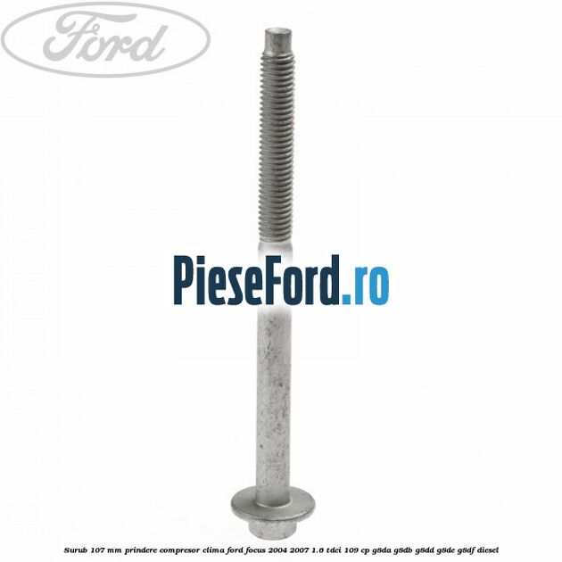 Surub 107 mm prindere compresor clima Ford Focus 2004-2007 1.6 TDCi 109 cp G8DA, G8DB, G8DD, G8DE, G8DF diesel