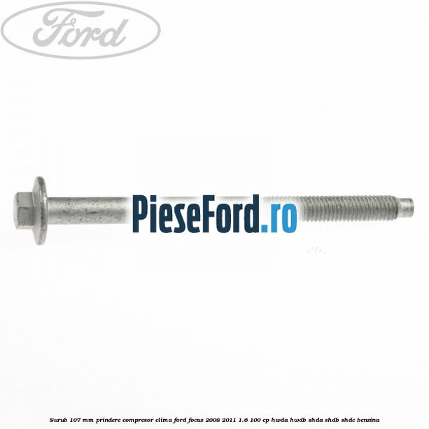 Surub 107 mm prindere compresor clima Ford Focus 2008-2011 1.6 100 cp HWDA, HWDB, SHDA, SHDB, SHDC benzina