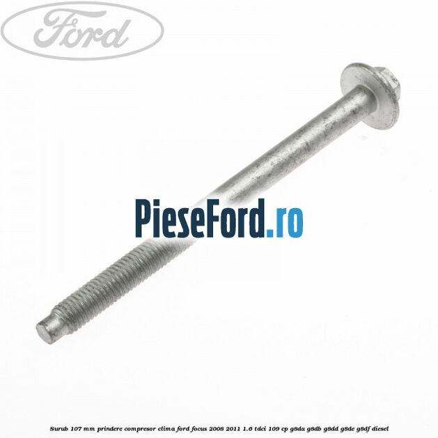 Surub 107 mm prindere compresor clima Ford Focus 2008-2011 1.6 TDCi 109 cp G8DA, G8DB, G8DD, G8DE, G8DF diesel