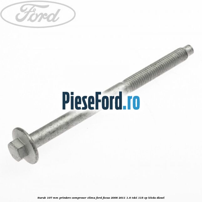 Surub 107 mm prindere compresor clima Ford Focus 2008-2011 1.8 TDCi 115 cp KKDA diesel