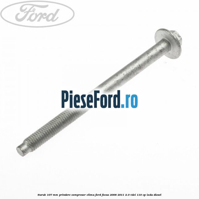 Surub 107 mm prindere compresor clima Ford Focus 2008-2011 2.0 TDCi 110 cp IXDA diesel