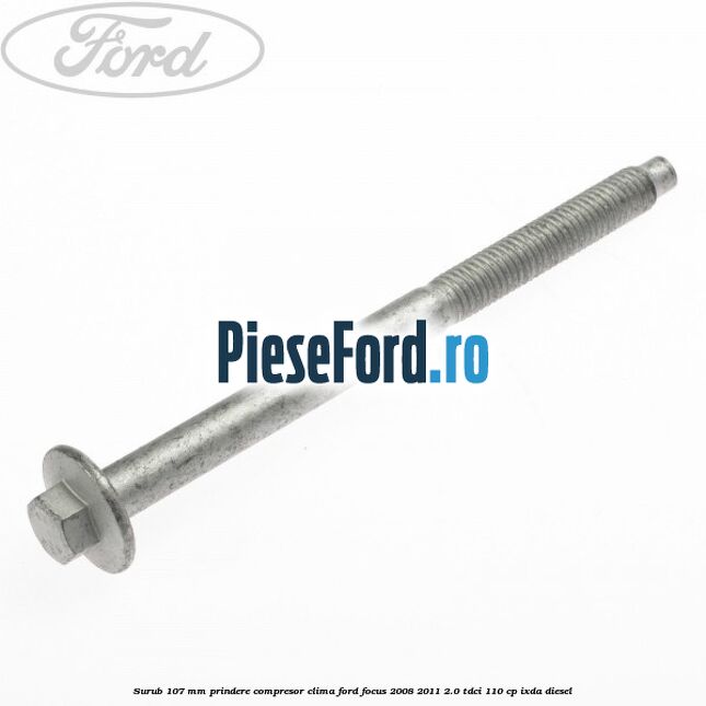 Surub 107 mm prindere compresor clima Ford Focus 2008-2011 2.0 TDCi 110 cp IXDA diesel