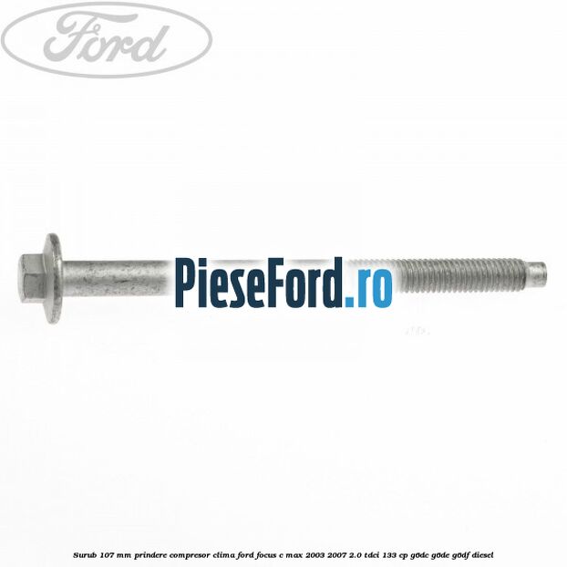 Surub 107 mm prindere compresor clima Ford Focus C-Max 2003-2007 2.0 TDCi 133 cp Surub 107 mm prindere compresor clima Ford Focus C-Max 2003-2007 2.0 TDCi 133 cp G6DC, G6DE, G6DF diesel