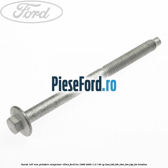 Surub 107 mm prindere compresor clima Ford Ka 1996-2008 1.3 i 60 cp BAA, J4D, J4K, J4M, J4N, J4P, J4S benzina