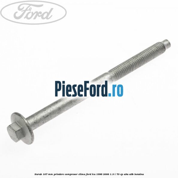Surub 107 mm prindere compresor clima Ford Ka 1996-2008 1.3 i 70 cp A9A, A9B benzina