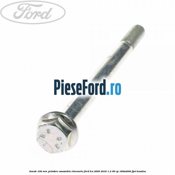Surub 108 MM prindere ansamblu timonerie Ford Ka 2009-2016 1.2 69 cp 169A4000, FP4 benzina
