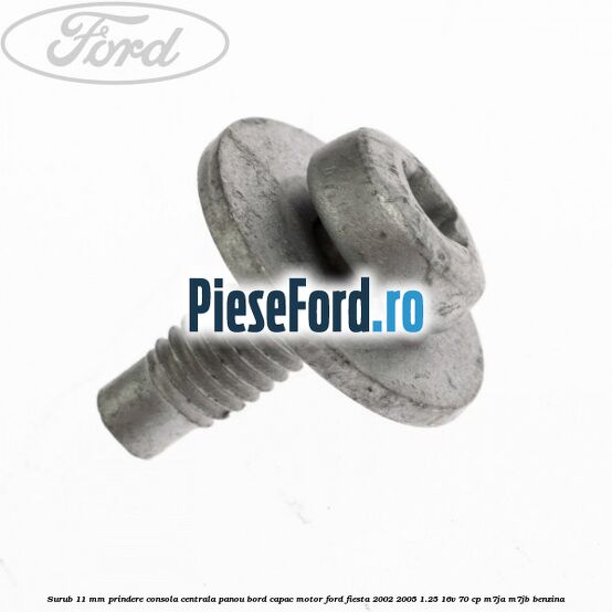 Surub 11 mm prindere consola centrala panou bord capac motor Ford Fiesta 2002-2005 1.25 16V 70 cp M7JA, M7JB benzina