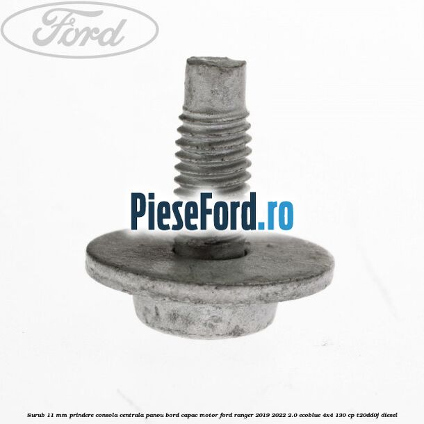 Surub 11 mm prindere consola centrala panou bord capac motor Ford Ranger 2019-2022 2.0 EcoBlue 4x4 130 cp T20DD0J diesel
