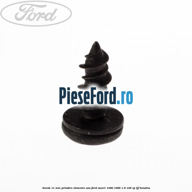 Surub 11 mm prindere elemente usa Ford Escort 1990-1995 1.6 105 cp LJF benzina