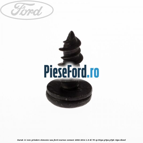Surub 11 mm prindere elemente usa Ford Tourneo Connect 2002-2014 1.8 Di 75 cp BHPA, P7PA, P7PB, R2PA diesel