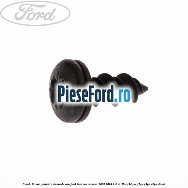 Surub 11 mm prindere elemente usa Ford Tourneo Connect 2002-2014 1.8 Di 75 cp BHPA, P7PA, P7PB, R2PA diesel