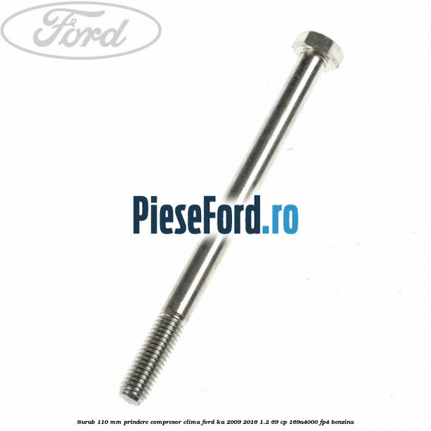Surub 110 mm prindere compresor clima Ford Ka 2009-2016 1.2 69 cp 169A4000, FP4 benzina